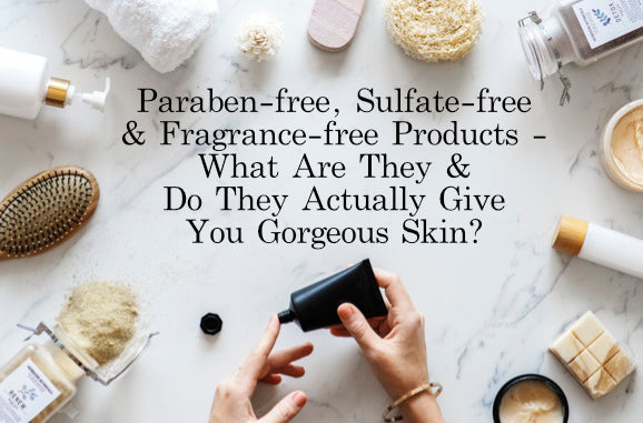 Paraben-Free, Sulfate-Free & Fragrance-Free Products - What Are They & Do They Actually Give You Gorgeous Skin?